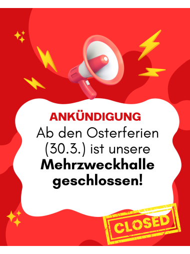 Ab den Osterferien ist unsere Mehrzweckhalle geschlossen